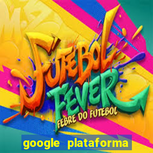 google plataforma de jogos